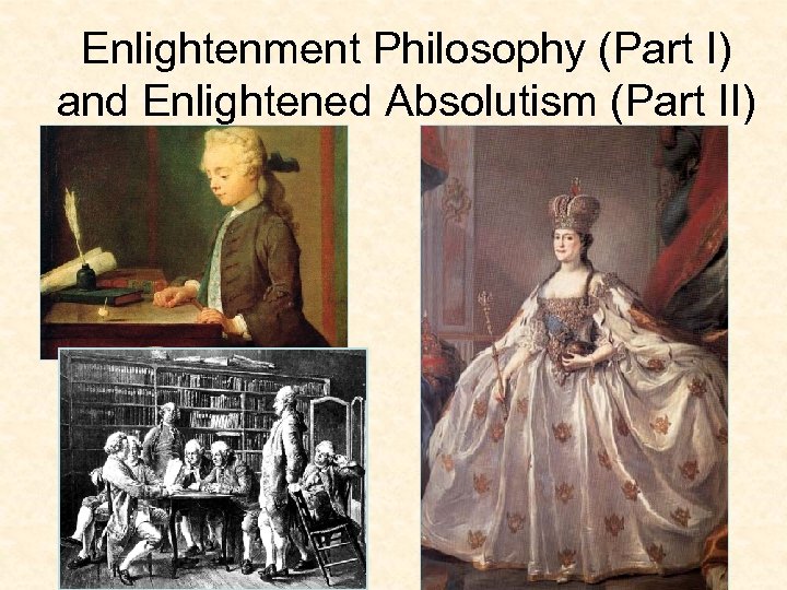 Enlightenment Philosophy (Part I) and Enlightened Absolutism (Part II) 