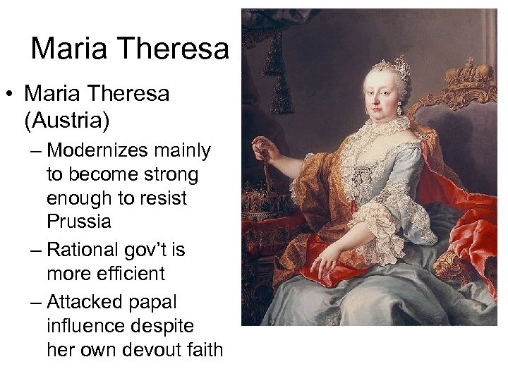 Maria Theresa • Maria Theresa (Austria) – Modernizes mainly to become strong enough to