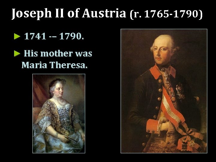 Joseph II of Austria (r. 1765 -1790) ► 1741 -– 1790. ► His mother