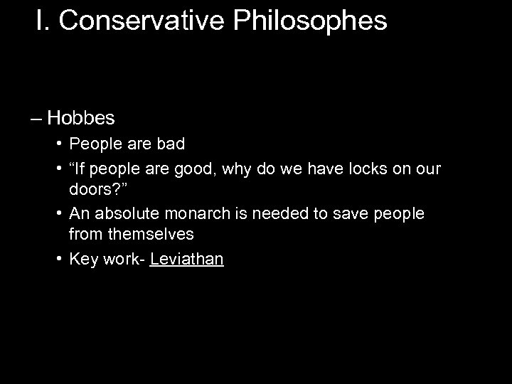 I. Conservative Philosophes – Hobbes • People are bad • “If people are good,