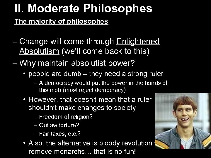 II. Moderate Philosophes The majority of philosophes – Change will come through Enlightened Absolutism