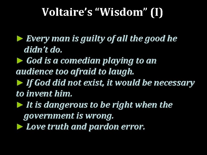 Voltaire’s “Wisdom” (I) ► Every man is guilty of all the good he didn’t