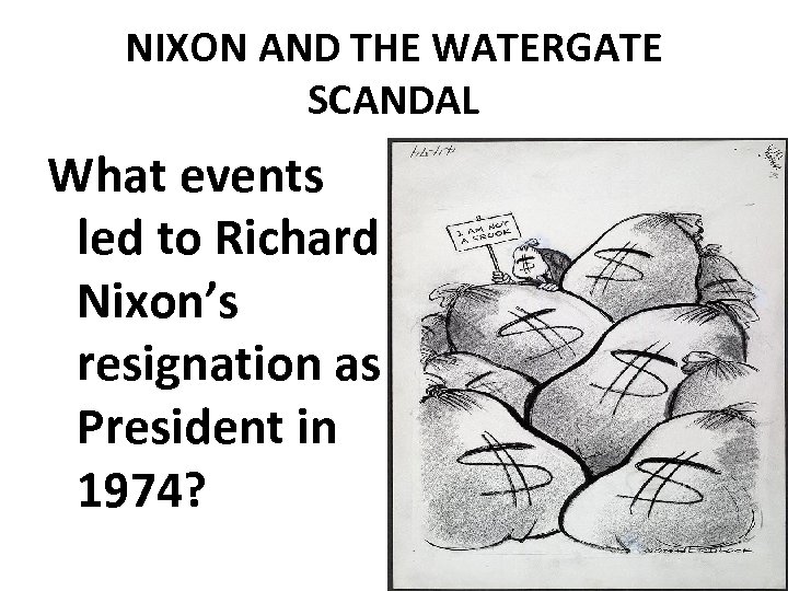 NIXON AND THE WATERGATE SCANDAL What events led to Richard Nixon’s resignation as President