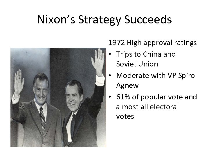 Nixon’s Strategy Succeeds 1972 High approval ratings • Trips to China and Soviet Union