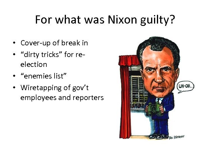 For what was Nixon guilty? • Cover-up of break in • “dirty tricks” for