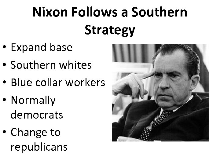 Nixon Follows a Southern Strategy Expand base Southern whites Blue collar workers Normally democrats