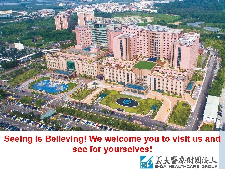 Seeing is Believing! We welcome you to visit us and see for yourselves! 