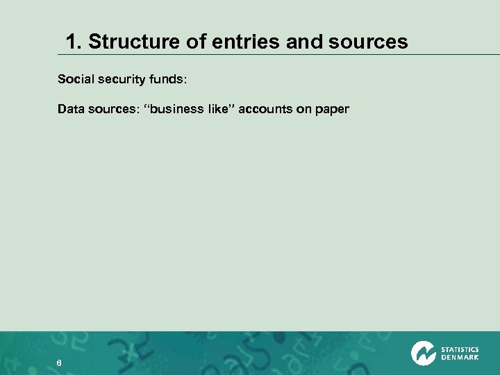 1. Structure of entries and sources Social security funds: Data sources: “business like” accounts
