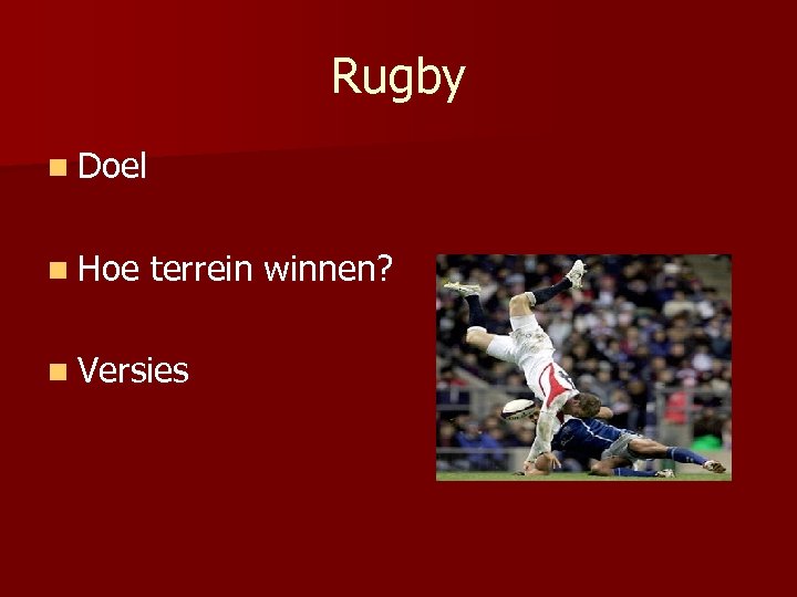 Rugby n Doel n Hoe terrein winnen? n Versies 