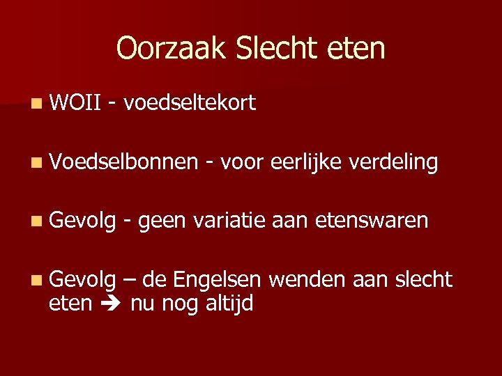 Oorzaak Slecht eten n WOII - voedseltekort n Voedselbonnen n Gevolg - voor eerlijke