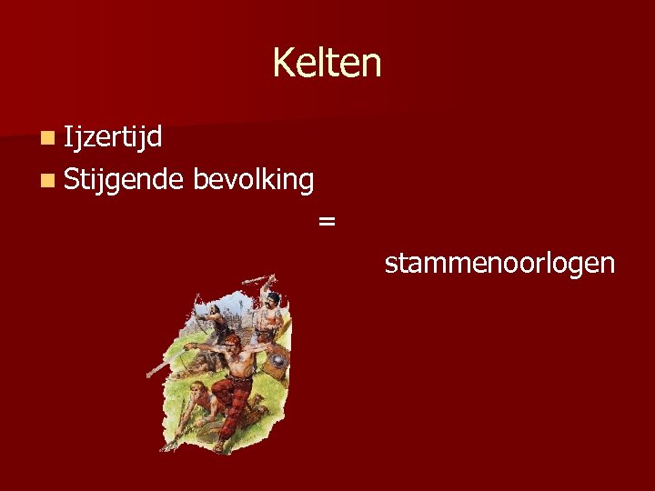 Kelten n Ijzertijd n Stijgende bevolking = stammenoorlogen 