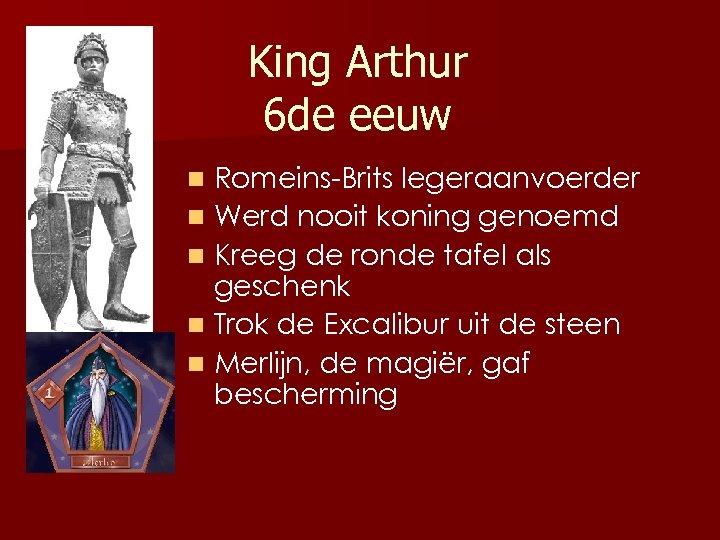 King Arthur 6 de eeuw Romeins-Brits legeraanvoerder n Werd nooit koning genoemd n Kreeg