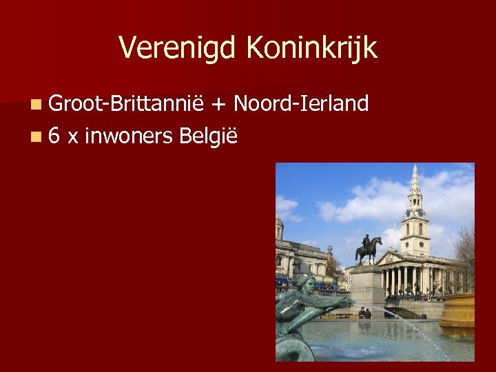 Verenigd Koninkrijk n Groot-Brittannië + Noord-Ierland n 6 x inwoners België 