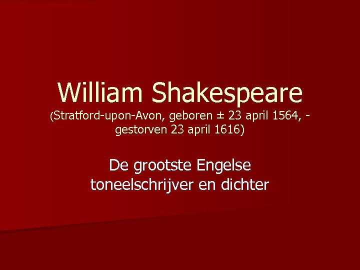 William Shakespeare (Stratford-upon-Avon, geboren ± 23 april 1564, gestorven 23 april 1616) De grootste