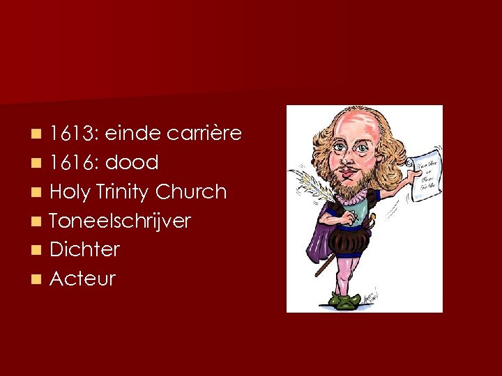 1613: einde carrière n 1616: dood n Holy Trinity Church n Toneelschrijver n Dichter