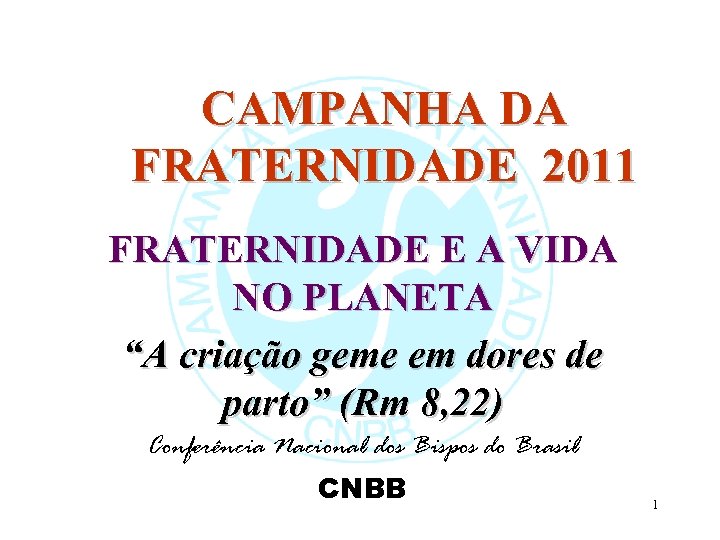 CAMPANHA DA FRATERNIDADE 2011 FRATERNIDADE E A VIDA NO PLANETA “A criação geme em