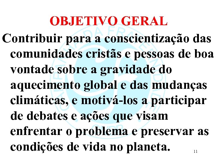 OBJETIVO GERAL Contribuir para a conscientização das comunidades cristãs e pessoas de boa vontade