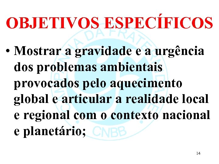 OBJETIVOS ESPECÍFICOS • Mostrar a gravidade e a urgência dos problemas ambientais provocados pelo