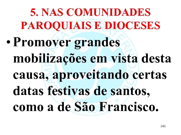 5. NAS COMUNIDADES PAROQUIAIS E DIOCESES • Promover grandes mobilizações em vista desta causa,