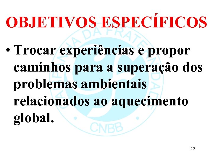 OBJETIVOS ESPECÍFICOS • Trocar experiências e propor caminhos para a superação dos problemas ambientais