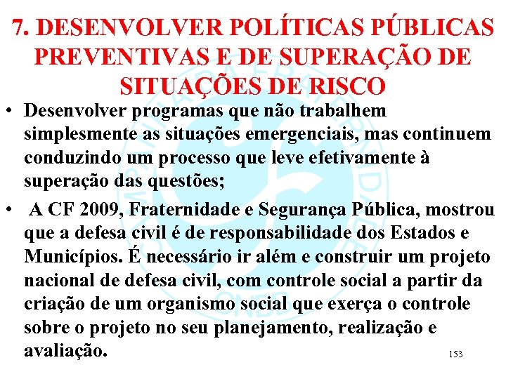 7. DESENVOLVER POLÍTICAS PÚBLICAS PREVENTIVAS E DE SUPERAÇÃO DE SITUAÇÕES DE RISCO • Desenvolver