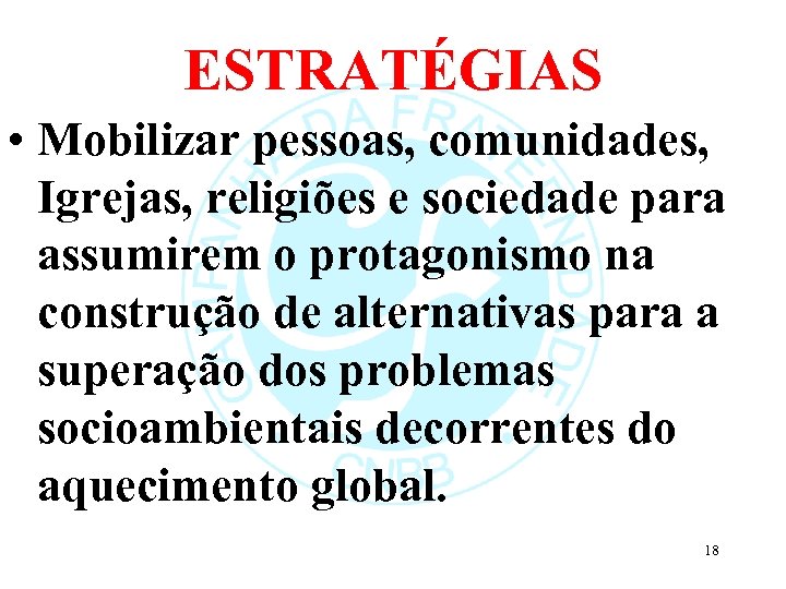 ESTRATÉGIAS • Mobilizar pessoas, comunidades, Igrejas, religiões e sociedade para assumirem o protagonismo na