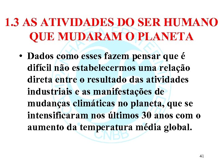 1. 3 AS ATIVIDADES DO SER HUMANO QUE MUDARAM O PLANETA • Dados como