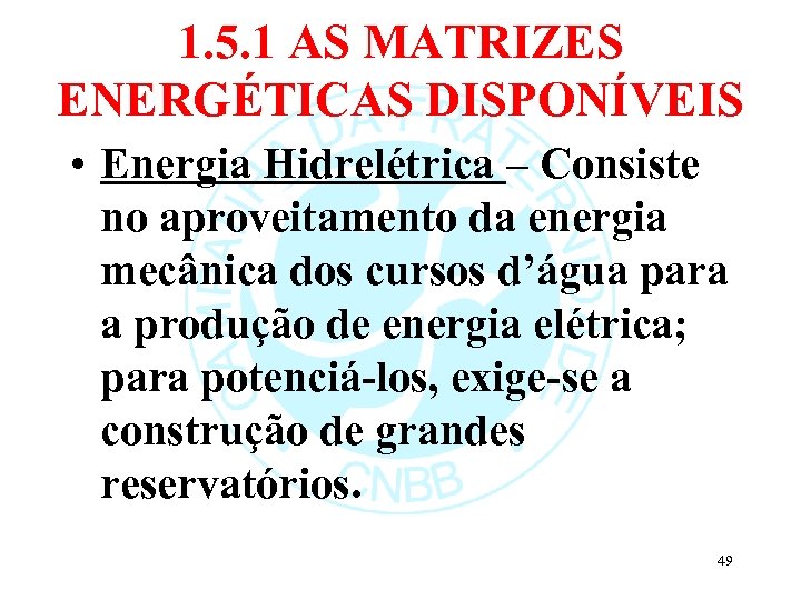 1. 5. 1 AS MATRIZES ENERGÉTICAS DISPONÍVEIS • Energia Hidrelétrica – Consiste no aproveitamento