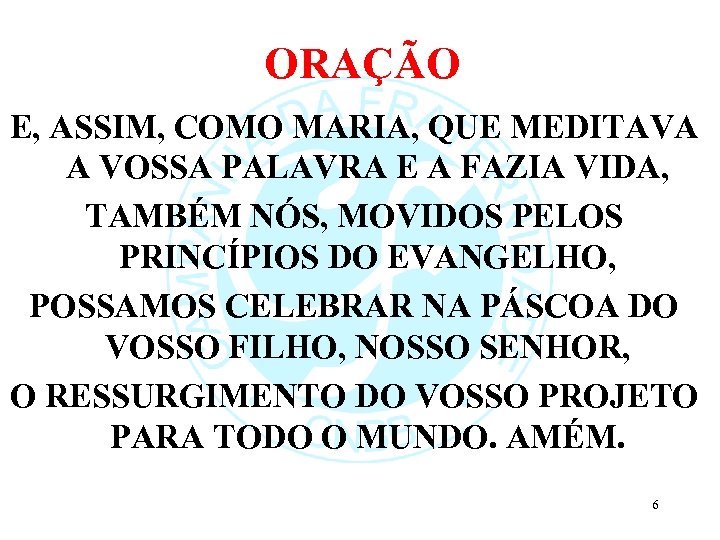 ORAÇÃO E, ASSIM, COMO MARIA, QUE MEDITAVA A VOSSA PALAVRA E A FAZIA VIDA,