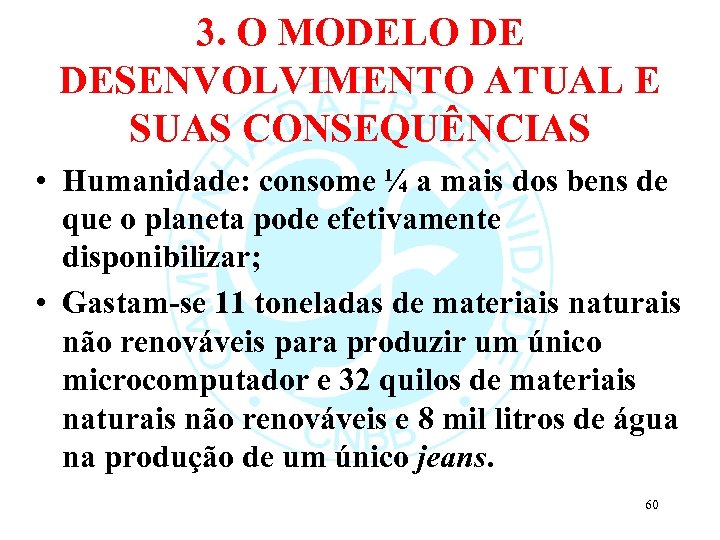 3. O MODELO DE DESENVOLVIMENTO ATUAL E SUAS CONSEQUÊNCIAS • Humanidade: consome ¼ a