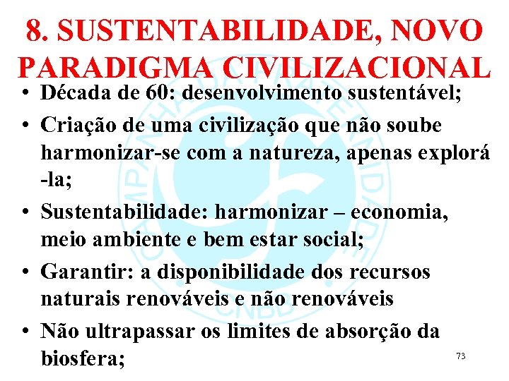 8. SUSTENTABILIDADE, NOVO PARADIGMA CIVILIZACIONAL • Década de 60: desenvolvimento sustentável; • Criação de