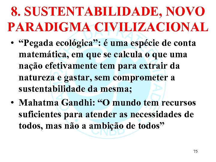 8. SUSTENTABILIDADE, NOVO PARADIGMA CIVILIZACIONAL • “Pegada ecológica”: é uma espécie de conta matemática,