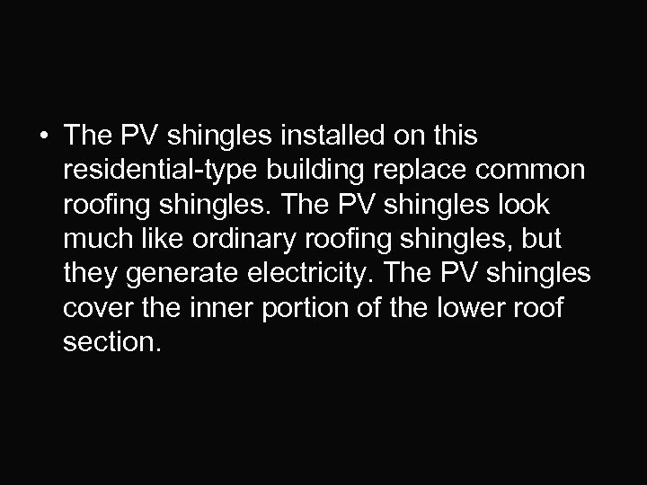  • The PV shingles installed on this residential-type building replace common roofing shingles.