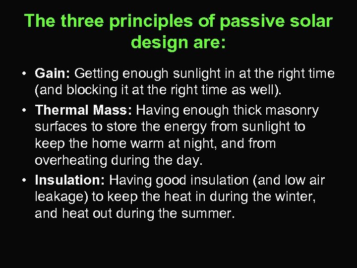 The three principles of passive solar design are: • Gain: Getting enough sunlight in