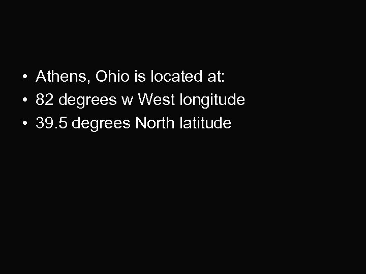  • Athens, Ohio is located at: • 82 degrees w West longitude •