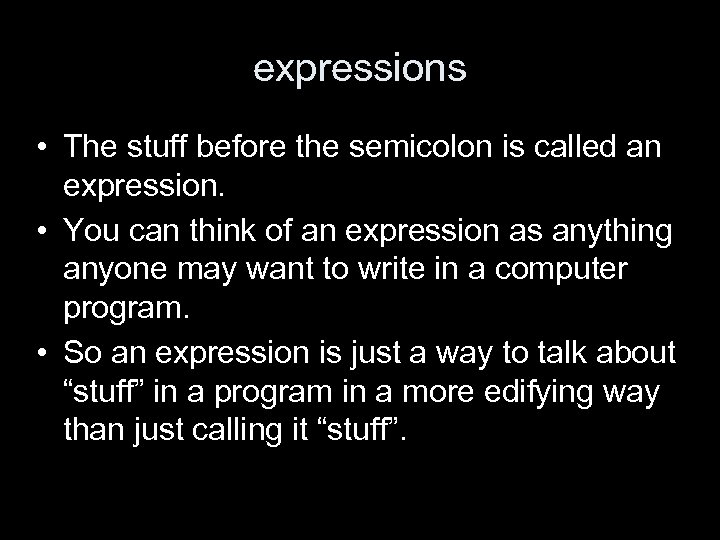 expressions • The stuff before the semicolon is called an expression. • You can