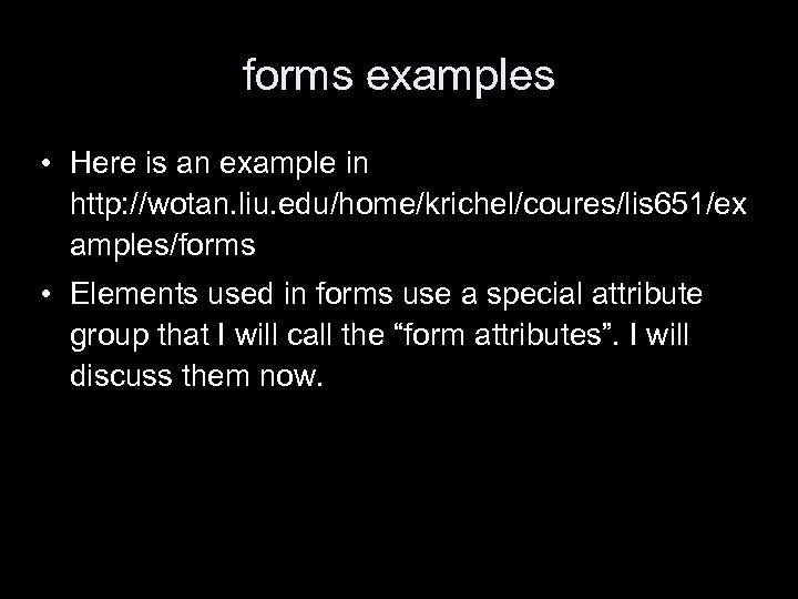 forms examples • Here is an example in http: //wotan. liu. edu/home/krichel/coures/lis 651/ex amples/forms