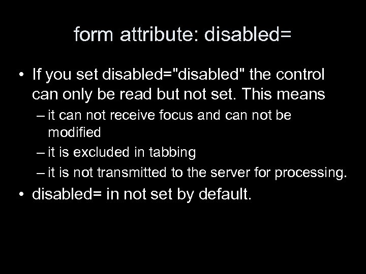 form attribute: disabled= • If you set disabled=