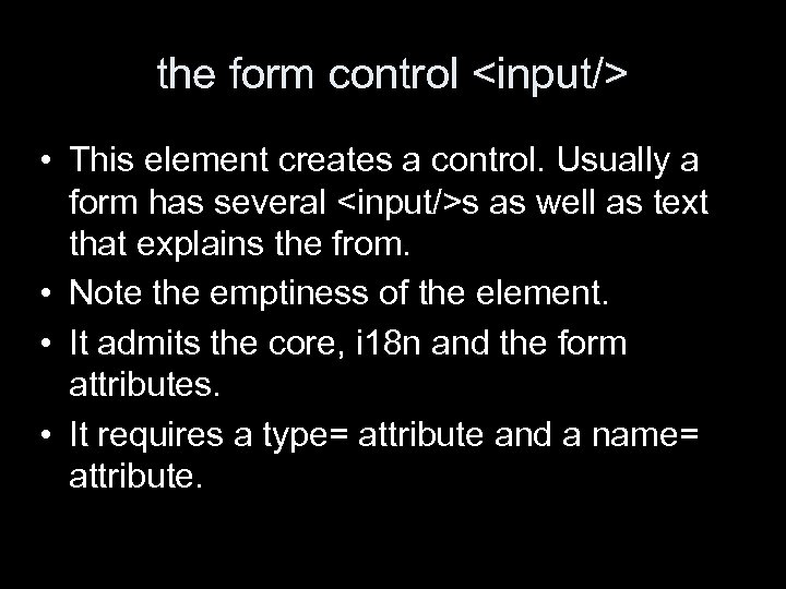 the form control <input/> • This element creates a control. Usually a form has