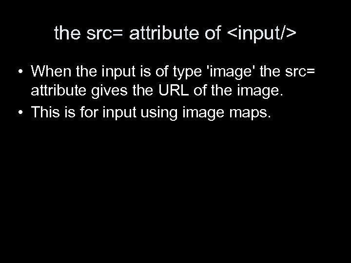 the src= attribute of <input/> • When the input is of type 'image' the