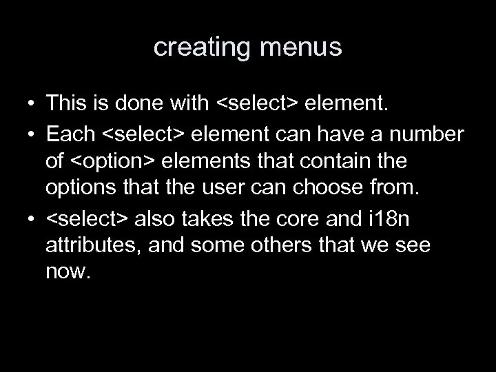 creating menus • This is done with <select> element. • Each <select> element can