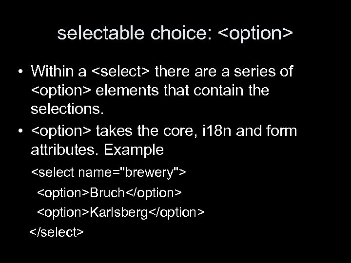 selectable choice: <option> • Within a <select> there a series of <option> elements that