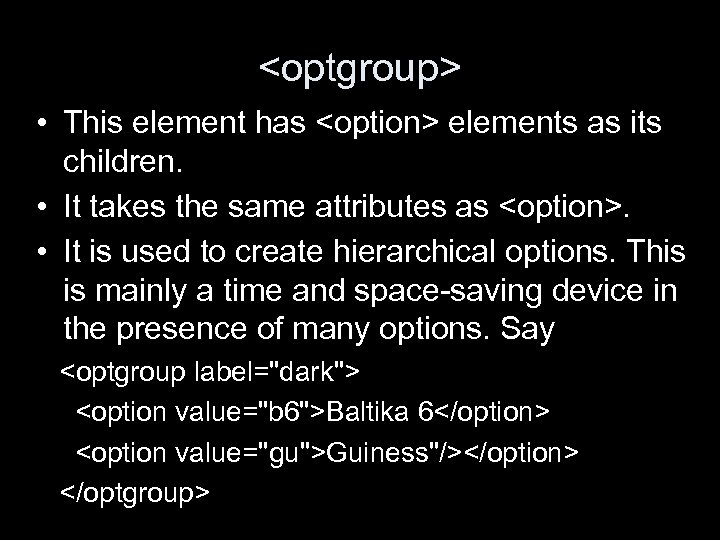 <optgroup> • This element has <option> elements as its children. • It takes the