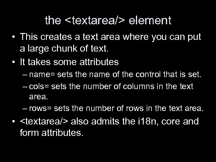 the <textarea/> element • This creates a text area where you can put a