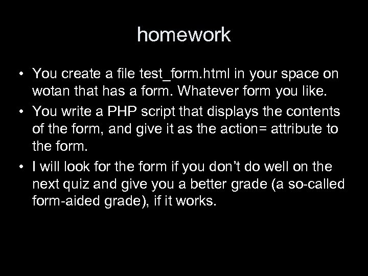 homework • You create a file test_form. html in your space on wotan that