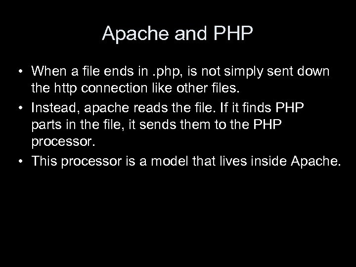 Apache and PHP • When a file ends in. php, is not simply sent