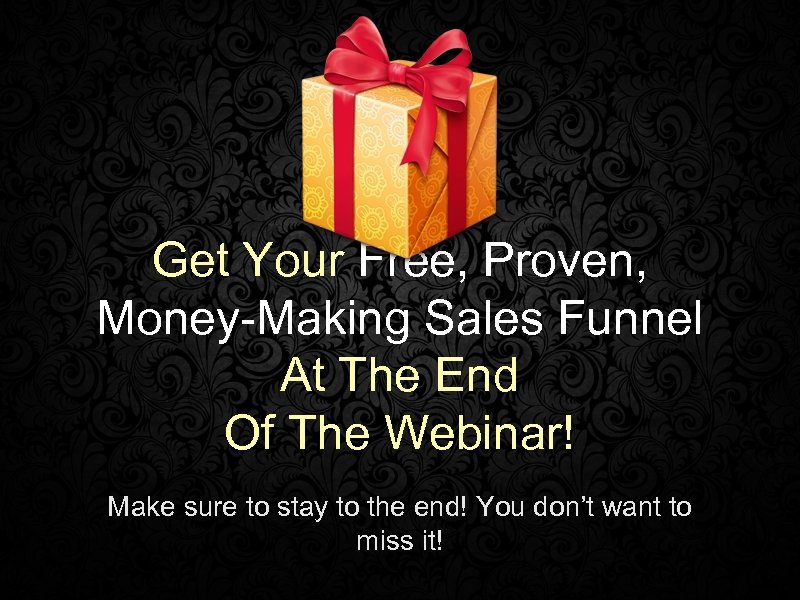 Get Your Free, Proven, Money-Making Sales Funnel At The End Of The Webinar! Make