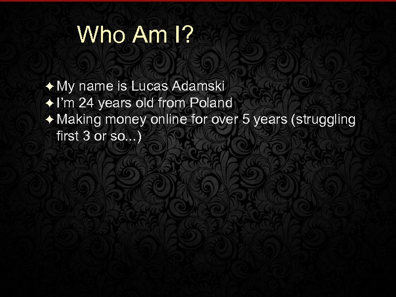 Who Am I? ✦ My name is Lucas Adamski ✦ I’m 24 years old
