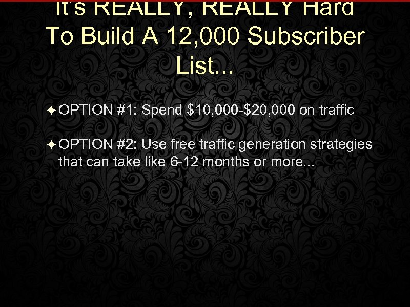 It’s REALLY, REALLY Hard To Build A 12, 000 Subscriber List. . . ✦