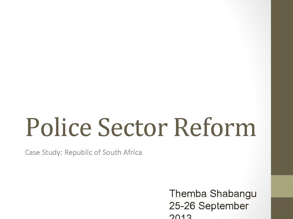 Police Sector Reform Case Study: Republic of South Africa Themba Shabangu 25 -26 September